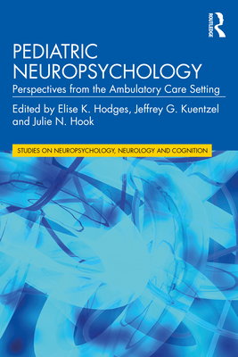 Pediatric Neuropsychology: Perspectives from the Ambulatory Care Setting - Hodges, Elise K. (Editor), and Kuentzel, Jeffrey G. (Editor), and Hook, Julie N. (Editor)