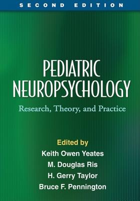 Pediatric Neuropsychology, Second Edition: Research, Theory, and Practice - Yeates, Keith Owen, PhD (Editor), and Ris, M Douglas, PhD (Editor), and Taylor, H Gerry, PhD (Editor)