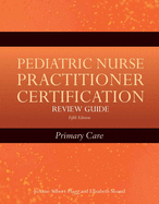 Pediatric Nurse Practitioner Certification Review Guide: Primary Care: Primary Care