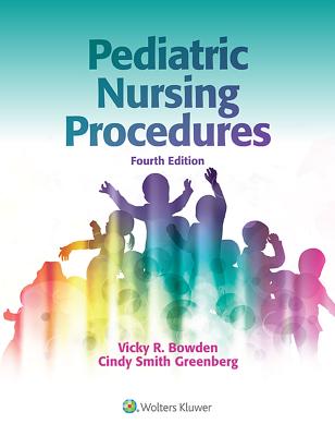 Pediatric Nursing Procedures - Bowden, Vicky R, Dnsc, RN, and Greenberg, Cindy Smith, Dnsc, RN