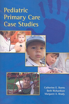 Pediatric Primary Care Case Studies - Burns, Catherine E, and Richardson, Beth, PhD, RN, and Brady, Margaret