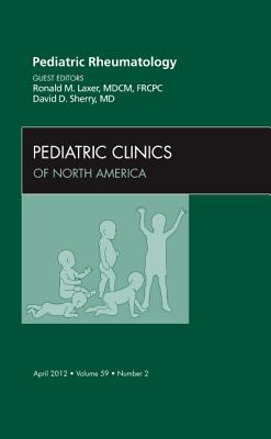 Pediatric Rheumatology, An Issue of Pediatric Clinics - Laxer, Ronald M., M.D., and Sherry, David D.