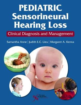 Pediatric Sensorineural Hearing Loss: Clinical Diagnosis and Management - Anne, Samantha (Editor), and Lieu, Judith E. C. (Editor), and Kenna, Margaret A. (Editor)
