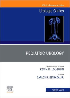 Pediatric Urology, an Issue of Urologic Clinics: Volume 50-3 - Estrada Jr, Carlos R, MD, MBA (Editor)