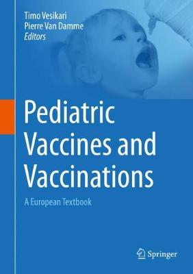 Pediatric Vaccines and Vaccinations: A European Textbook - Vesikari, Timo (Editor), and Van Damme, Pierre (Editor)