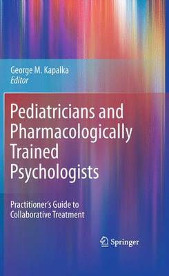 Pediatricians and Pharmacologically Trained Psychologists: Practitioner's Guide to Collaborative Treatment - Kapalka, George M, PhD (Editor)