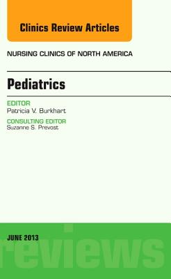 Pediatrics, An Issue of Nursing Clinics - Burkhart, Patricia K., PhD, RN