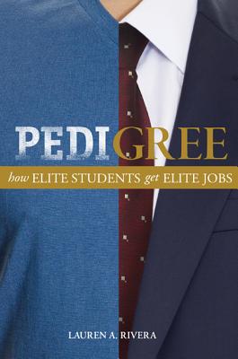 Pedigree: How Elite Students Get Elite Jobs - Rivera, Lauren A (Afterword by)