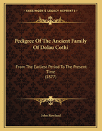 Pedigree Of The Ancient Family Of Dolau Cothi: From The Earliest Period To The Present Time (1877)