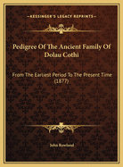 Pedigree Of The Ancient Family Of Dolau Cothi: From The Earliest Period To The Present Time (1877)