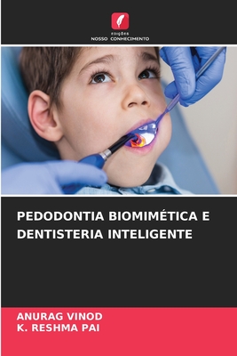 Pedodontia Biomim?tica E Dentisteria Inteligente - Vinod, Anurag, and Pai, K Reshma