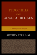 Pedophilia and Adult-Child Sex: A Philosophical Analysis