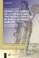 Pedro Calder?n de la Barca and the World Theatre in Early Modern Europe: The Theatrum Mundi of Celebration