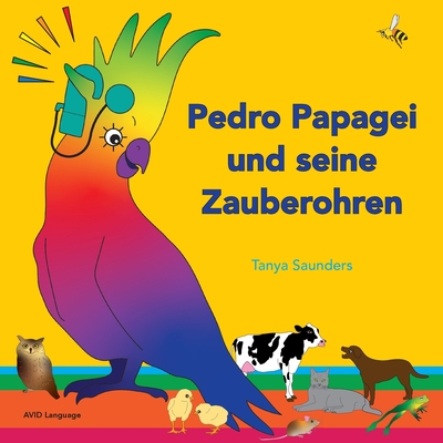 Pedro Papagei und seine Zauberohren: speziell fr junge Lernende konzipiert, die gerade versuchen, ihre ersten Worte zu sagen - Saunders, Tanya, and Freiburg, Nina (Translated by)
