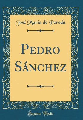 Pedro Snchez (Classic Reprint) - Pereda, Jose Maria De