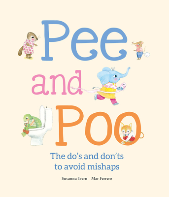 Pee and Poo. A Manual for How To Go To the Bathroom: A Manual for How To Go To the Bathroom - Isern, Susanna