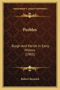 Peebles: Burgh And Parish In Early History (1903)