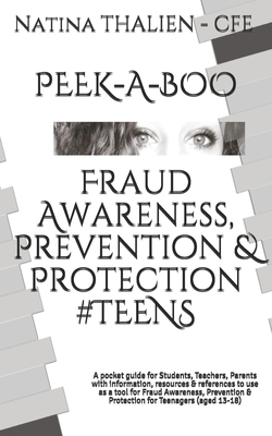 PEEK-A-BOO Fraud Awareness, Prevention & Protection for #TEENS: A pocket guide for Students, Teachers, Parents with information, resources & references to use as a tool for Fraud Awareness, Prevention & Protection for Teenagers (aged 13-18) - Penri-Williams, H (Editor), and Settles, N (Contributions by), and Shelton, C (Contributions by)
