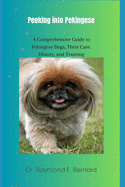 Peeking into Pekingese: A Comprehensive Guide to Pekingese Dogs, Their Care, History, and Training