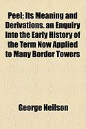 Peel: Its Meaning and Derivations: An Enquiry Into the Early History of the Term Now Applied to Many Border Towers