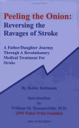 Peeling the Onion: Reversing the Ravages of Stroke: A Father/Daughter Journey Through a Revolutionary Medical Treatment for Stroke
