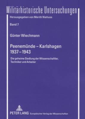 Peenemuende - Karlshagen- 1937-1943: Die Geheime Siedlung Der Wissenschaftler, Techniker Und Arbeiter - Niehuss, Merith (Editor), and Wiechmann, G?nter