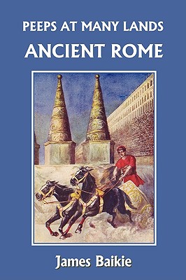 Peeps at Many Lands: Ancient Rome (Yesterday's Classics) - Baikie, James, Professor