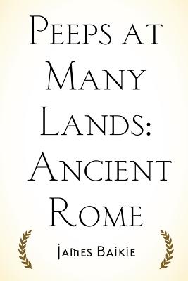 Peeps at Many Lands: Ancient Rome - Baikie, James, Professor