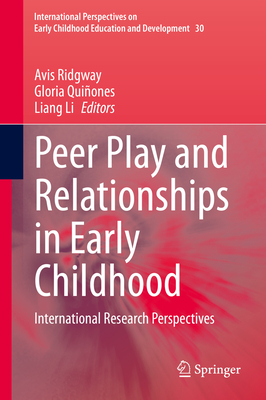 Peer Play and Relationships in Early Childhood: International Research Perspectives - Ridgway, Avis (Editor), and Quiones, Gloria (Editor), and Li, Liang (Editor)