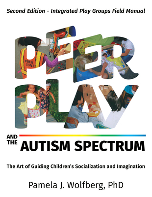 Peer Play and the Autism Spectrum: The Art of Guiding Children's Socialization and Imagination - Wolfberg, Pamela J