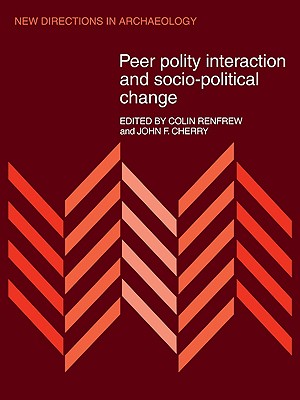 Peer Polity Interaction and Socio-political Change - Renfrew, Colin, and Cherry, John F.
