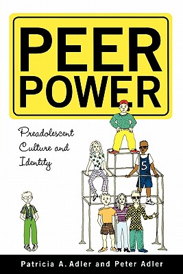 Peer Power: Preadolescent Culture and Identity - Adler, Peter