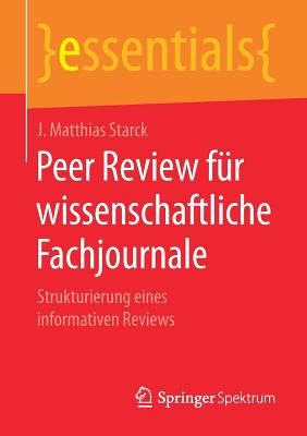 Peer Review Fr Wissenschaftliche Fachjournale: Strukturierung Eines Informativen Reviews - Starck, J Matthias