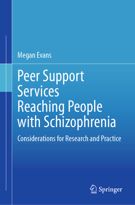 Peer Support Services Reaching People with Schizophrenia: Considerations for Research and Practice - Evans, Megan