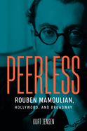 Peerless: Rouben Mamoulian, Hollywood, and Broadway