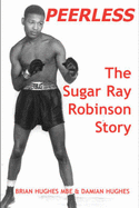Peerless: The Sugar Ray Robinson Story - Hughes, Brian, and Hughes, Damian