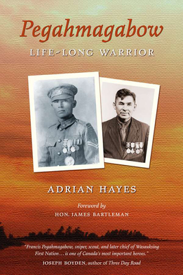 Pegahmagabow: Life-Long Warrior - Hayes, Adrian