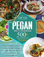 Pegan Diet Cookbook: 500+ Tasty and Wholesome Recipes that Combine Paleo and Vegan Diet to Help You Lose Weight, Reduce Inflammation, and Feel Vibrant