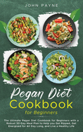 Pegan Diet Cookbook for Beginners: The Ultimate Pegan Diet Cookbook for Beginners with a Robust 30-Day Meal Plan to Help you Get Ripped, Get Energized for All Day Long, and Live a Healthy Life