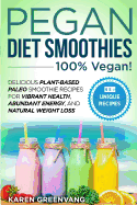 Pegan Diet Smoothies: 100% VEGAN!: Delicious Plant-Based Paleo Smoothie Recipes for Vibrant Health, Abundant Energy, and Natural Weight Loss