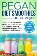 Pegan Diet Smoothies - 100% VEGAN!: Delicious Plant-Based Paleo Smoothie Recipes for Vibrant Health, Abundant Energy, and Natural Weight Loss