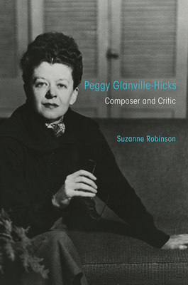 Peggy Glanville-Hicks: Composer and Critic - Robinson, Suzanne