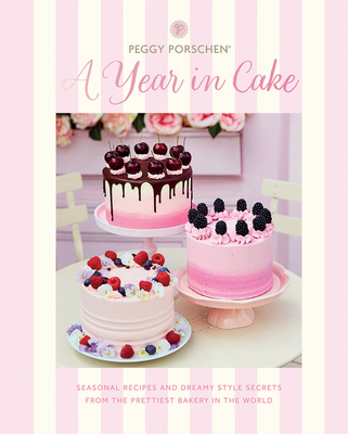 Peggy Porschen: A Year in Cake: Seasonal Recipes and Dreamy Style Secrets from the Prettiest Bakery in the World - Porschen, Peggy