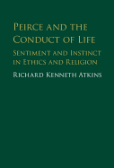 Peirce and the Conduct of Life: Sentiment and Instinct in Ethics and Religion