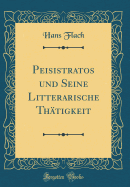 Peisistratos Und Seine Litterarische Thtigkeit (Classic Reprint)