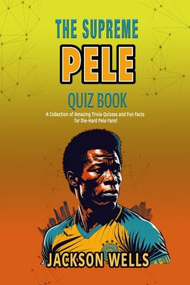 Pele: The Supreme quiz and trivia book on the soccer superstar of Brazil - Wells, Jackson