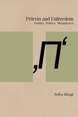 Pelevin and Unfreedom: Poetics, Politics, Metaphysics - Khagi, Sofya