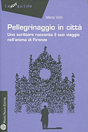 Pellegrinaggio in Citt: Uno Scrittore Racconta Il Suo Viaggio Nell'anima Di Firenze