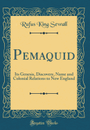 Pemaquid: Its Genesis, Discovery, Name and Colonial Relations to New England (Classic Reprint)