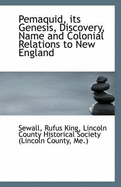 Pemaquid, Its Genesis, Discovery, Name and Colonial Relations to New England